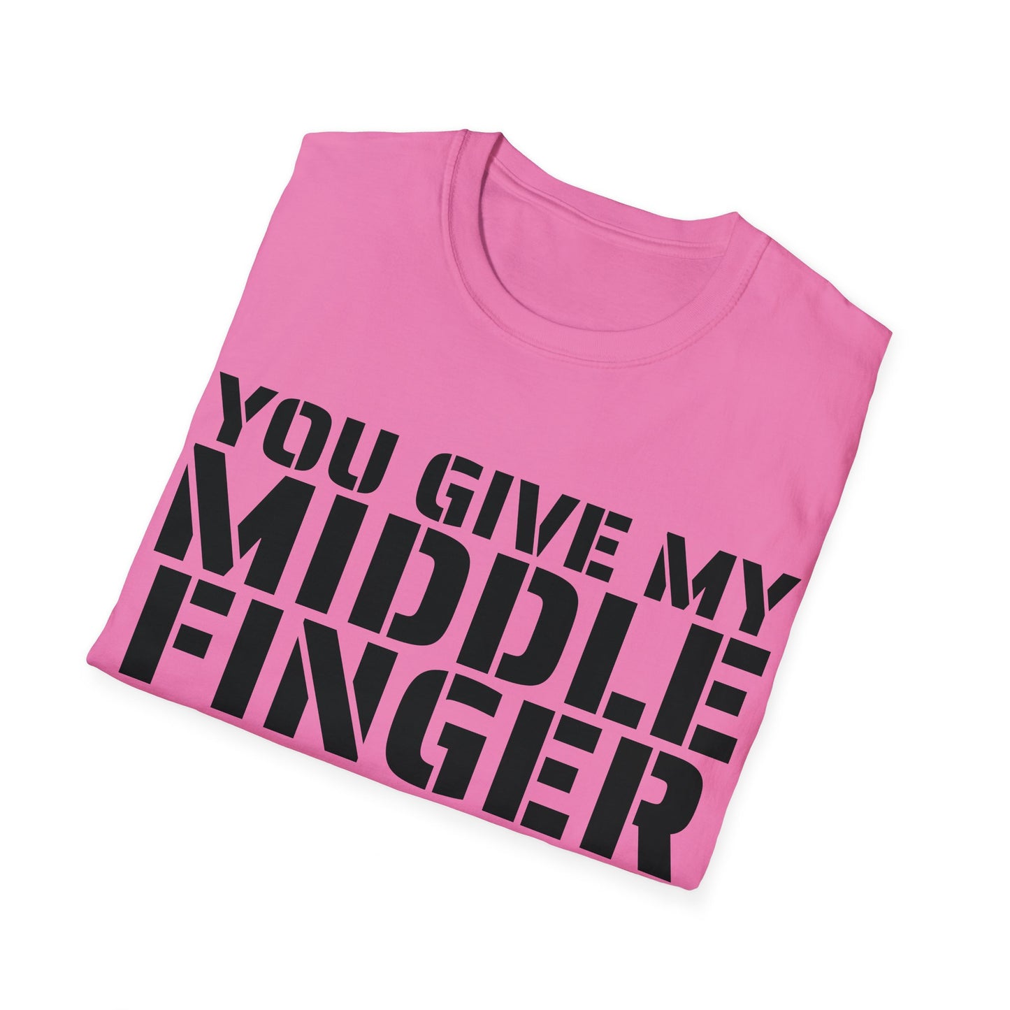 You give my middle finger an erection - Funny T-Shirt