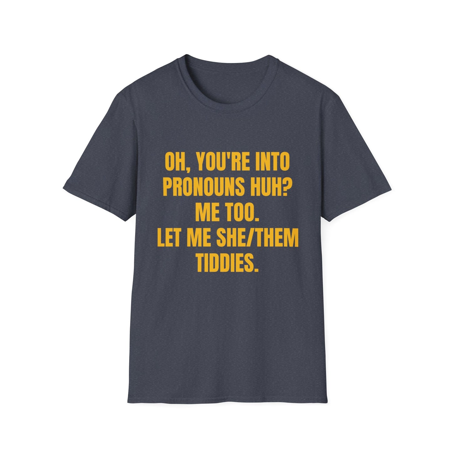 Oh You're into pronouns huh, funny T-Shirt