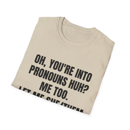 Oh You're into pronouns huh, funny T-Shirt