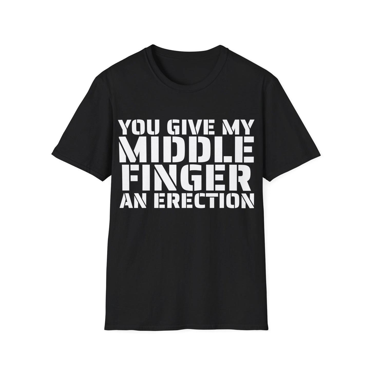 You give my middle finger an erection - Funny T-Shirt