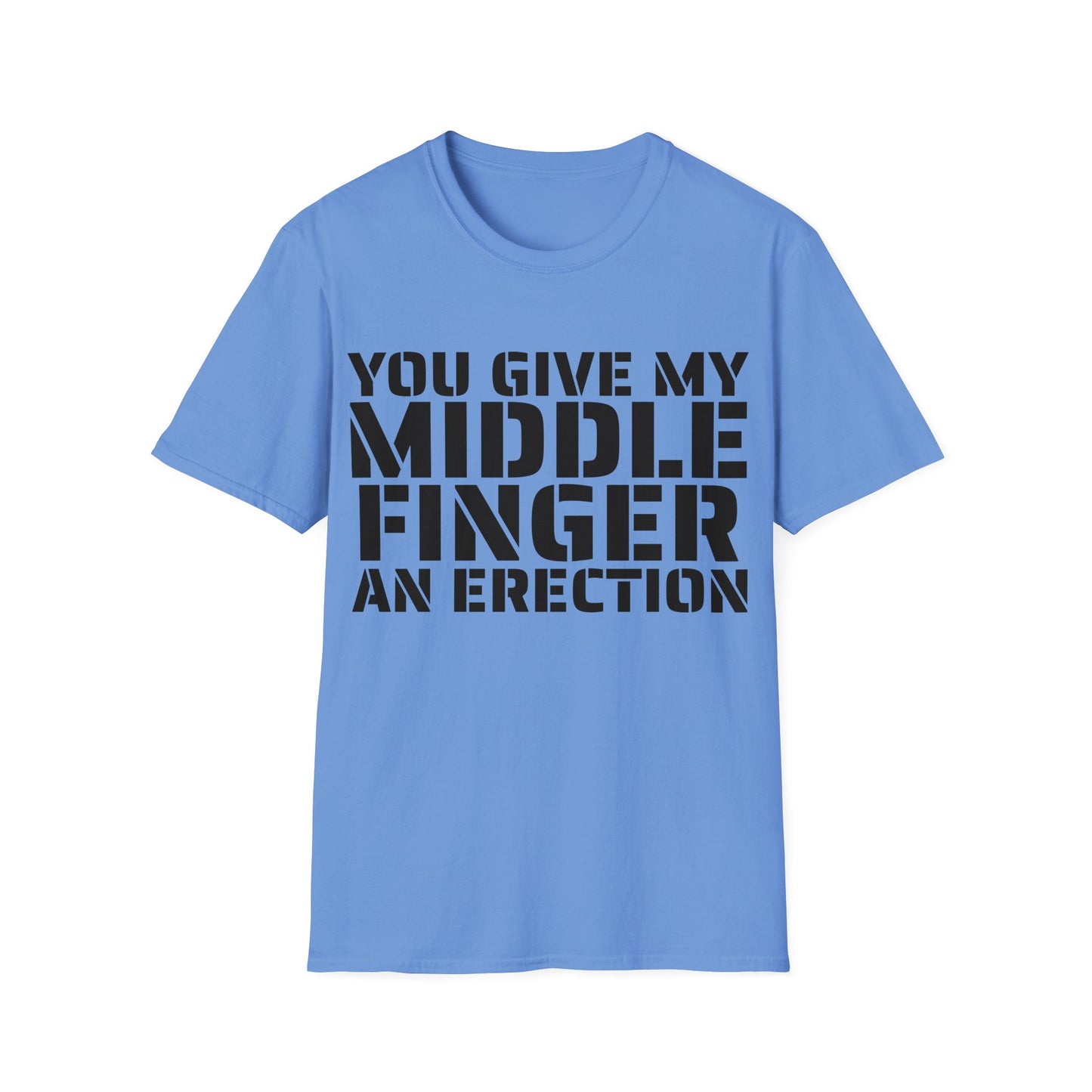 You give my middle finger an erection - Funny T-Shirt