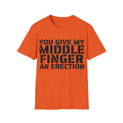 You give my middle finger an erection - Funny T-Shirt