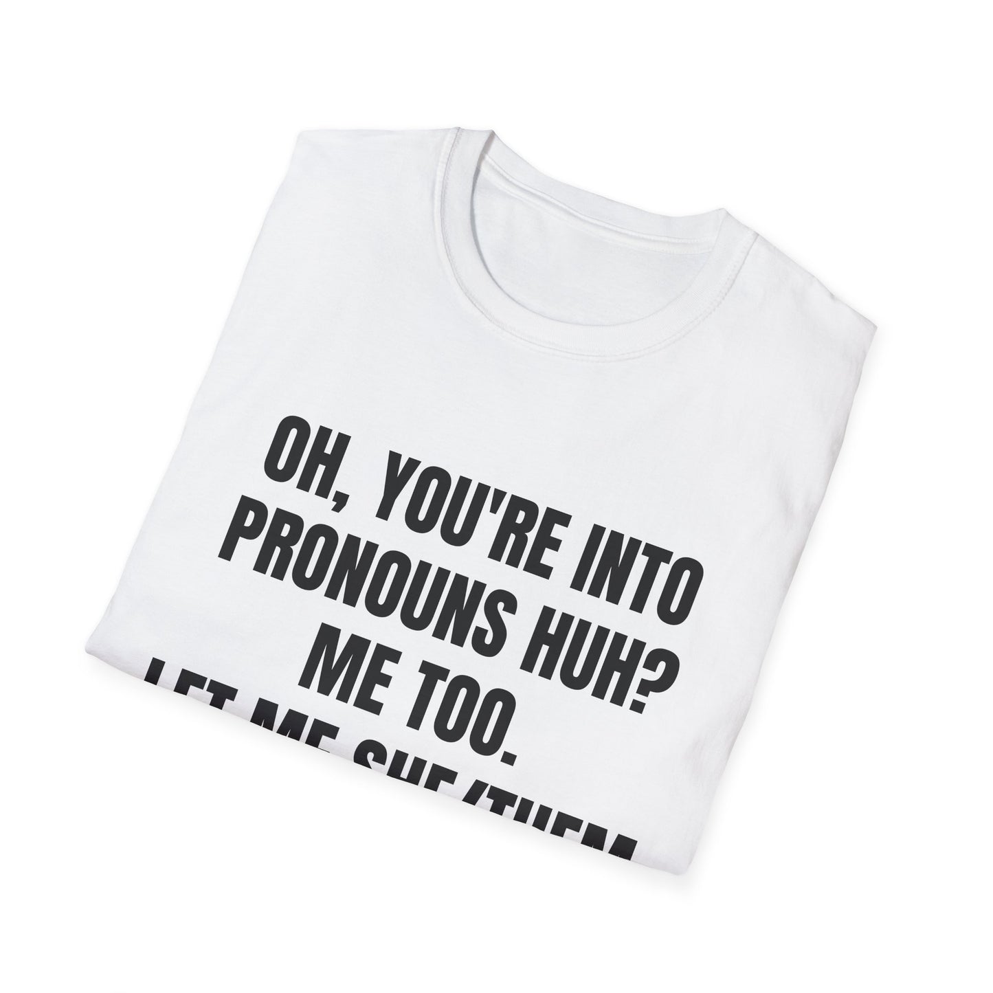 Oh You're into pronouns huh, funny T-Shirt