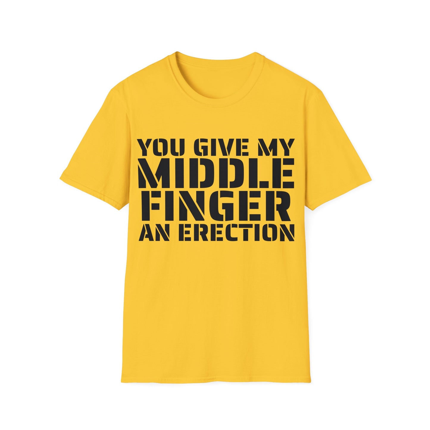 You give my middle finger an erection - Funny T-Shirt