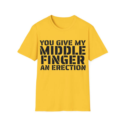 You give my middle finger an erection - Funny T-Shirt