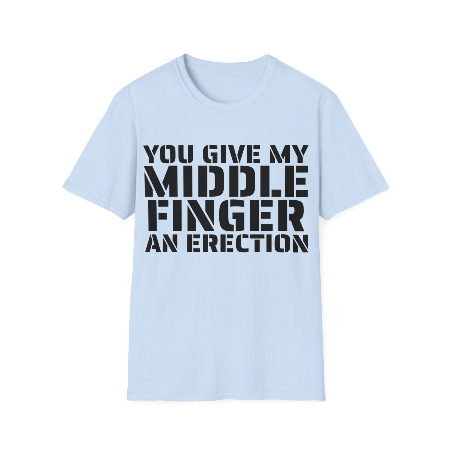 You give my middle finger an erection - Funny T-Shirt