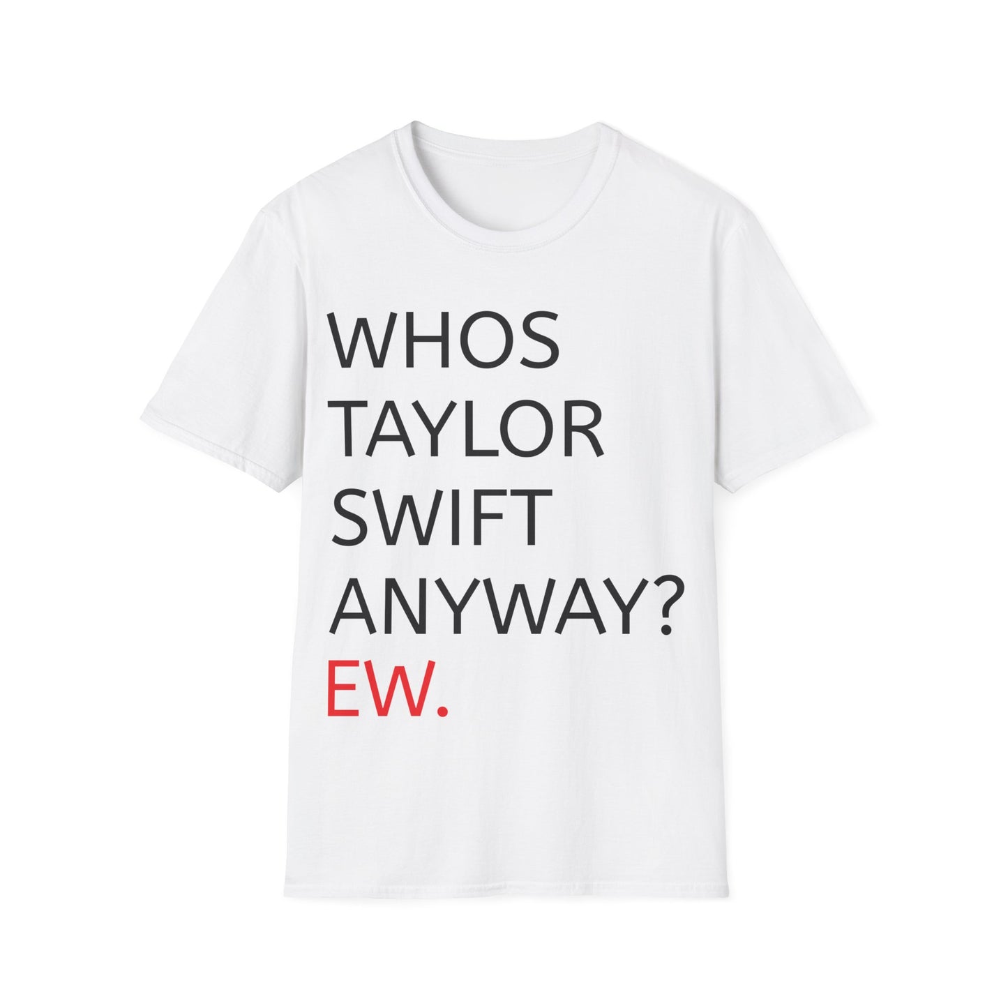 Whos taylor swift anyway? ew. - T-Shirt