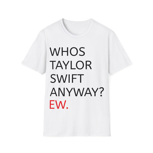 Whos taylor swift anyway? ew. - T-Shirt