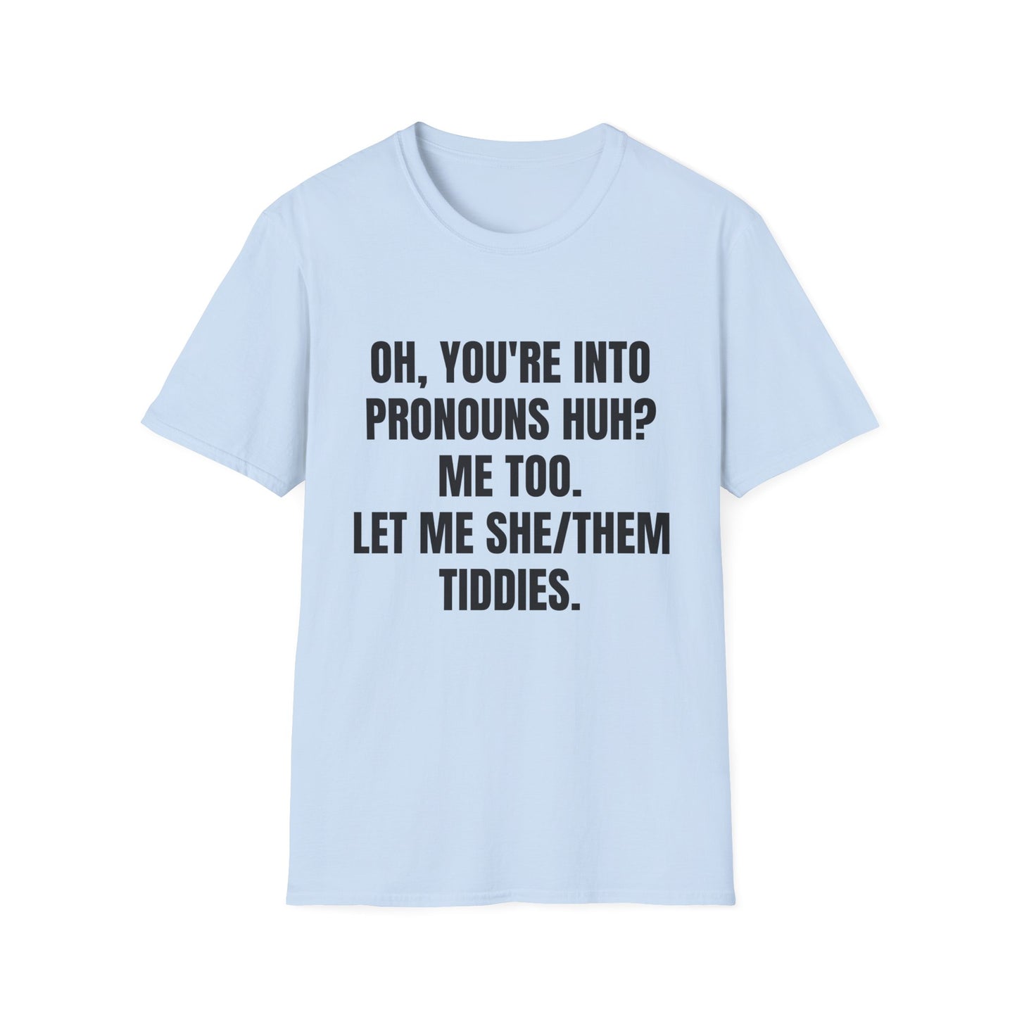 Oh You're into pronouns huh, funny T-Shirt