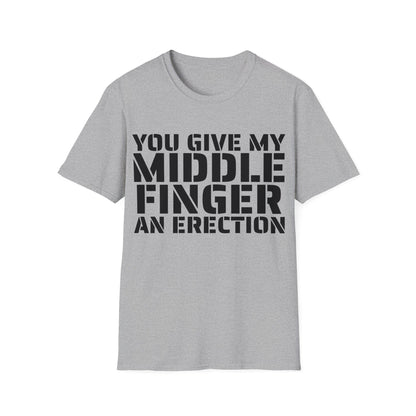 You give my middle finger an erection - Funny T-Shirt