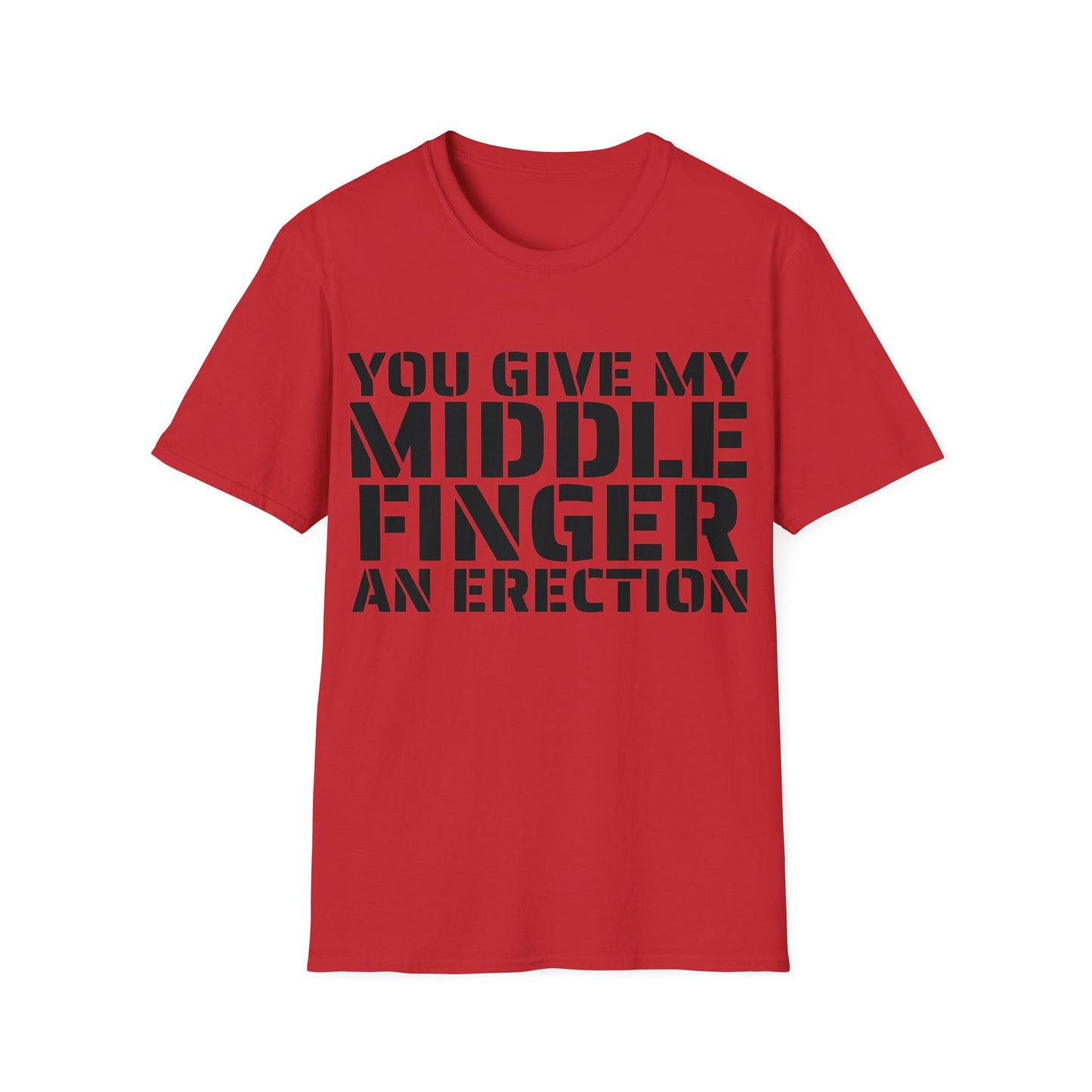 You give my middle finger an erection - Funny T-Shirt