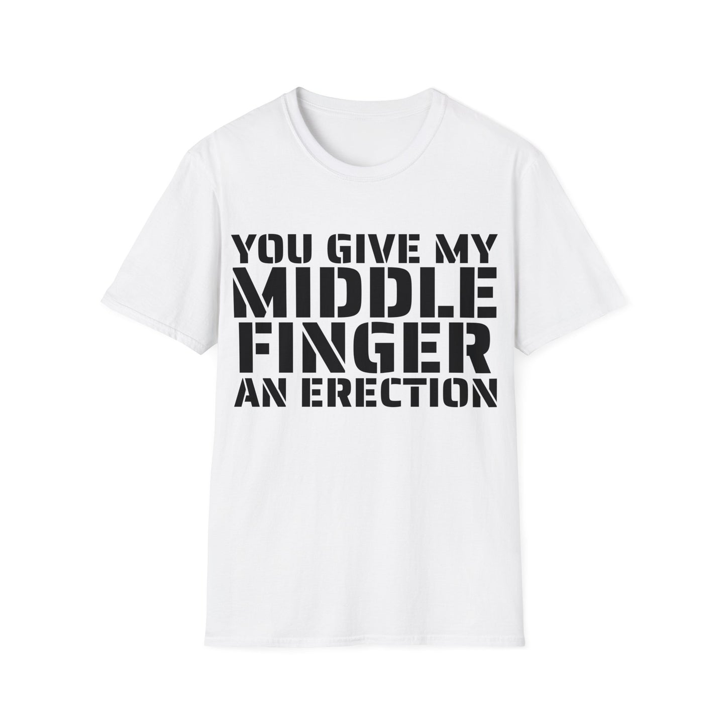 You give my middle finger an erection - Funny T-Shirt