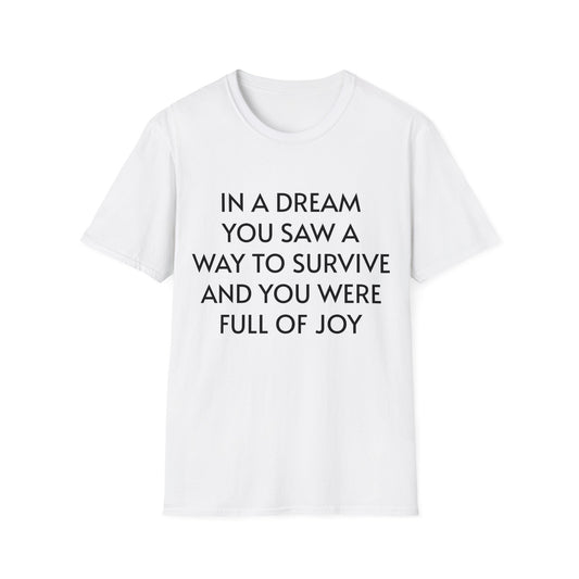 in a dream you saw a way to survive and you were full of joy - T-Shirt