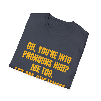 Oh You're into pronouns huh, funny T-Shirt