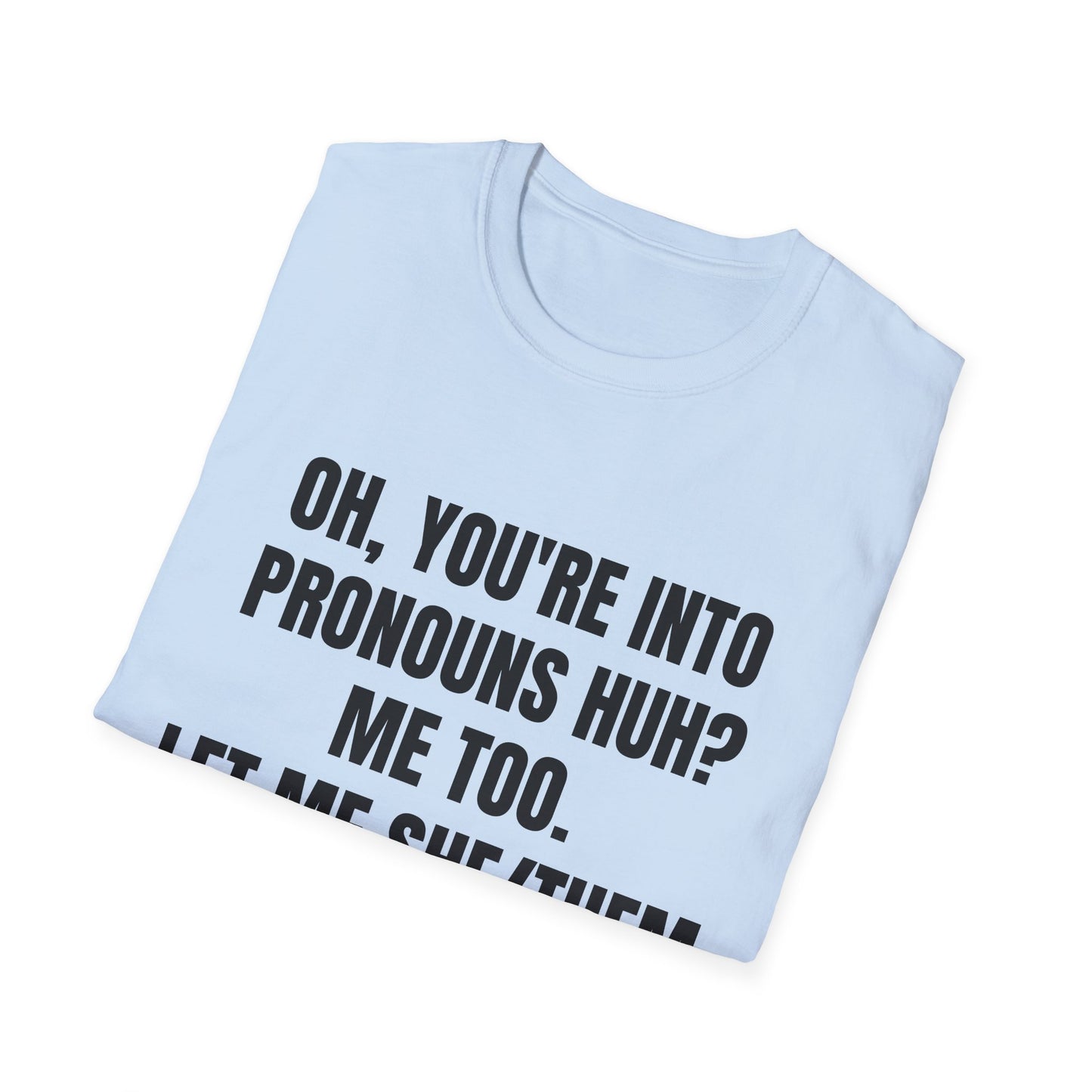 Oh You're into pronouns huh, funny T-Shirt