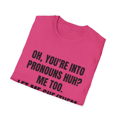 Oh You're into pronouns huh, funny T-Shirt