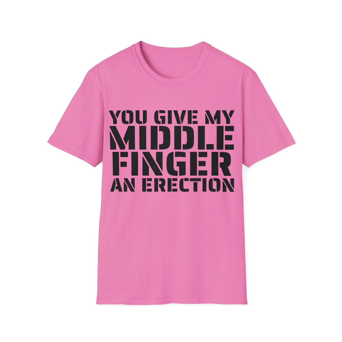 You give my middle finger an erection - Funny T-Shirt